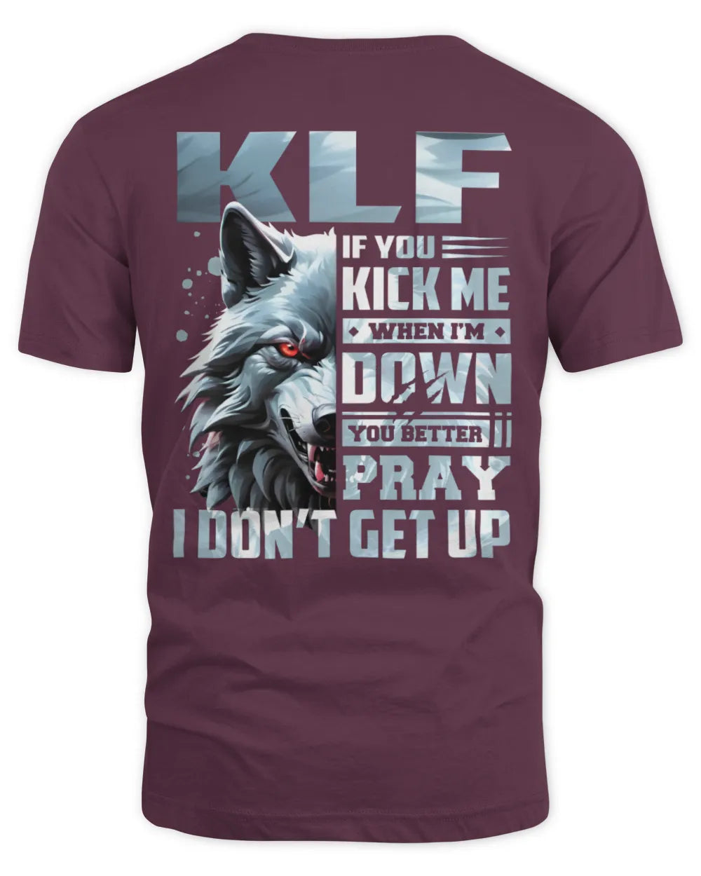 KLF AP62-K4-666 - Personalized Fierce Wolf Quote Apparel “If You Kick Me When I’m Down, You Better Pray I Don’t Get Up” - Unisex Standard T-Shirt - Maroon