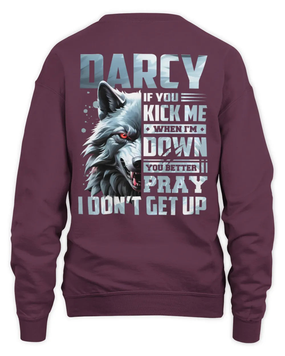 DARCY AP62-K4-666 - Personalized Fierce Wolf Quote Apparel “If You Kick Me When I’m Down, You Better Pray I Don’t Get Up” - Unisex Sweatshirt - Maroon
