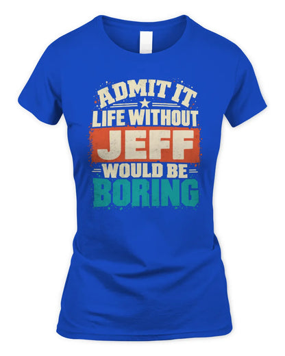 JEFF P02-TH11-226 Personalized Admit It Life Without [Name] Would Be Boring T-Shirt - Custom Name Funny Gift - Women's Standard T-Shirt - Royal