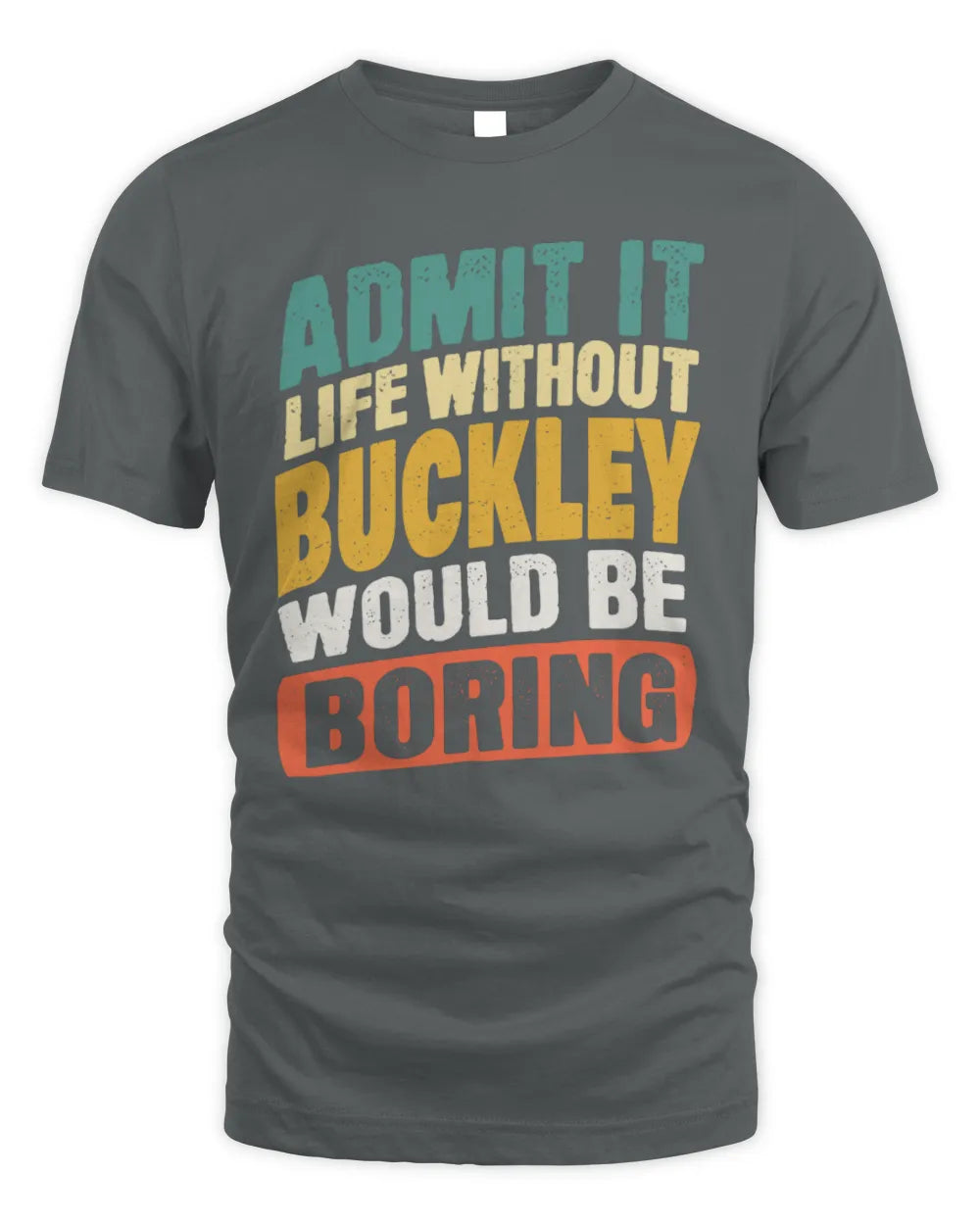 BUCKLEY TP88-K4-229
Personalized Funny Quote Apparel “Life Without NAME Would Be Boring” - Unisex Standard T-Shirt - Charcoal