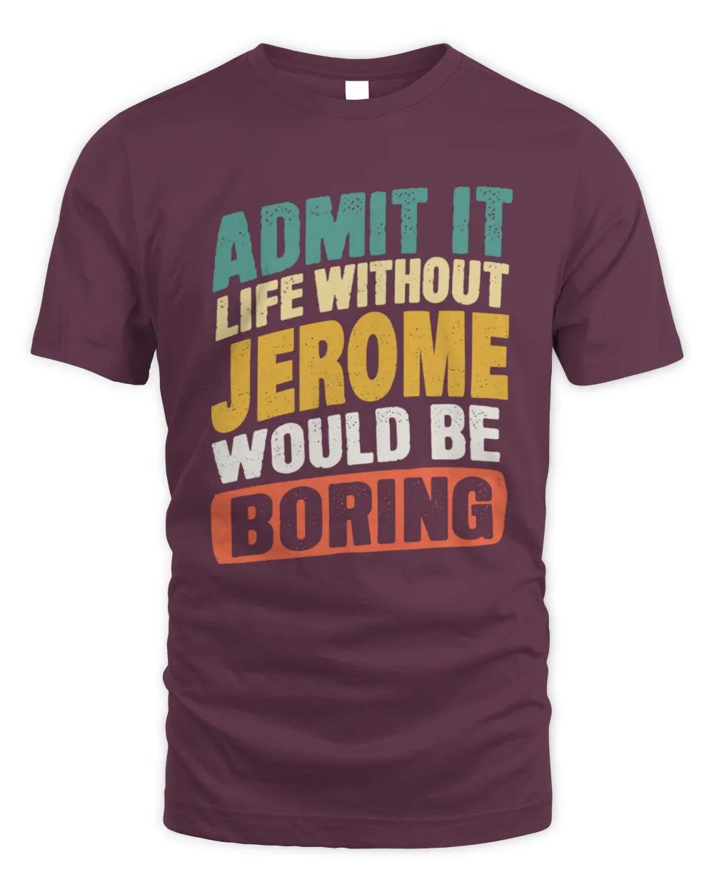 JEROME TP88-K4-229
Personalized Funny Quote Apparel “Life Without NAME Would Be Boring” - Unisex Standard T-Shirt - Maroon