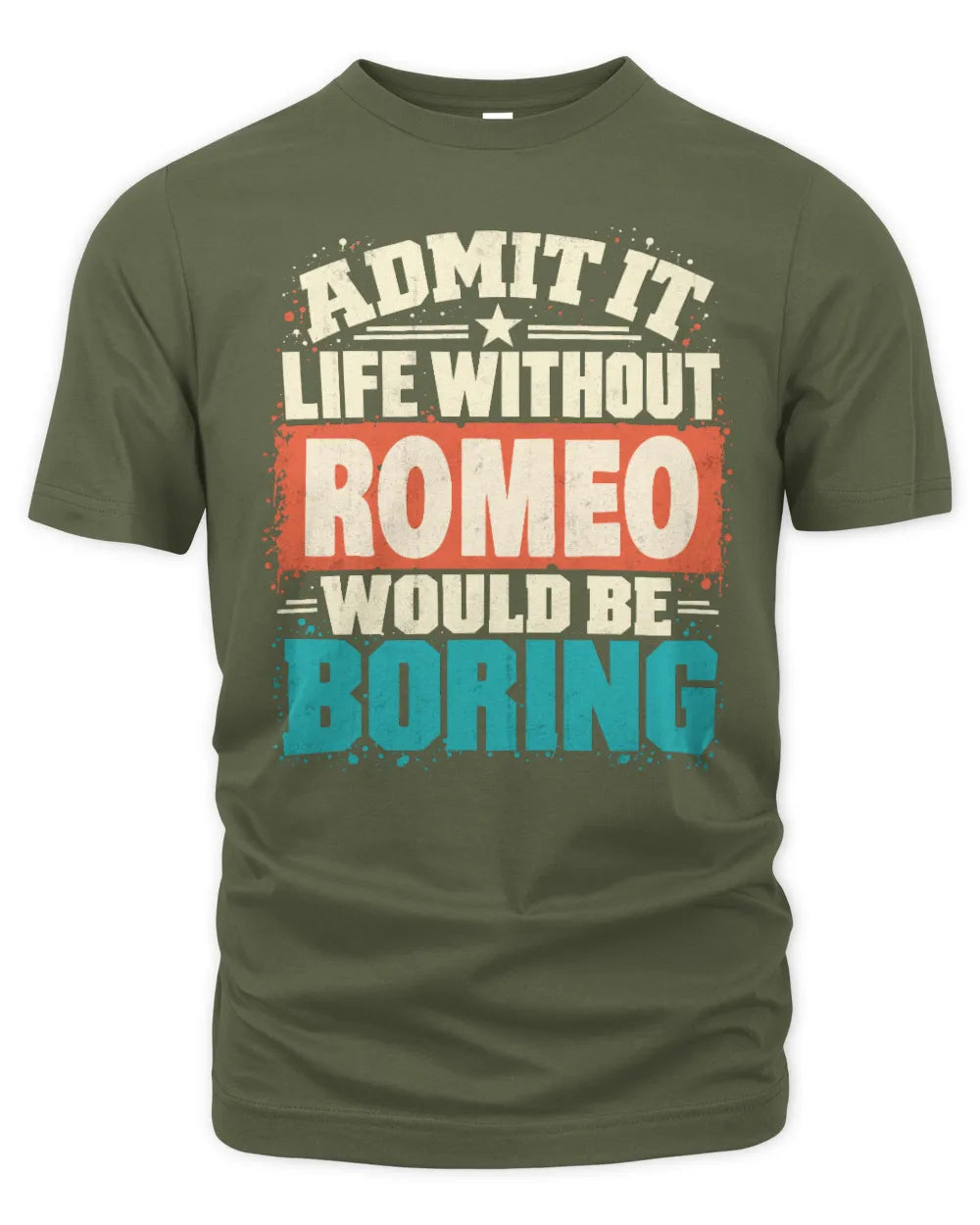 ROMEO P02-TH11-226 Personalized Admit It Life Without [Name] Would Be Boring T-Shirt - Custom Name Funny Gift - Unisex Standard T-Shirt - Military Green