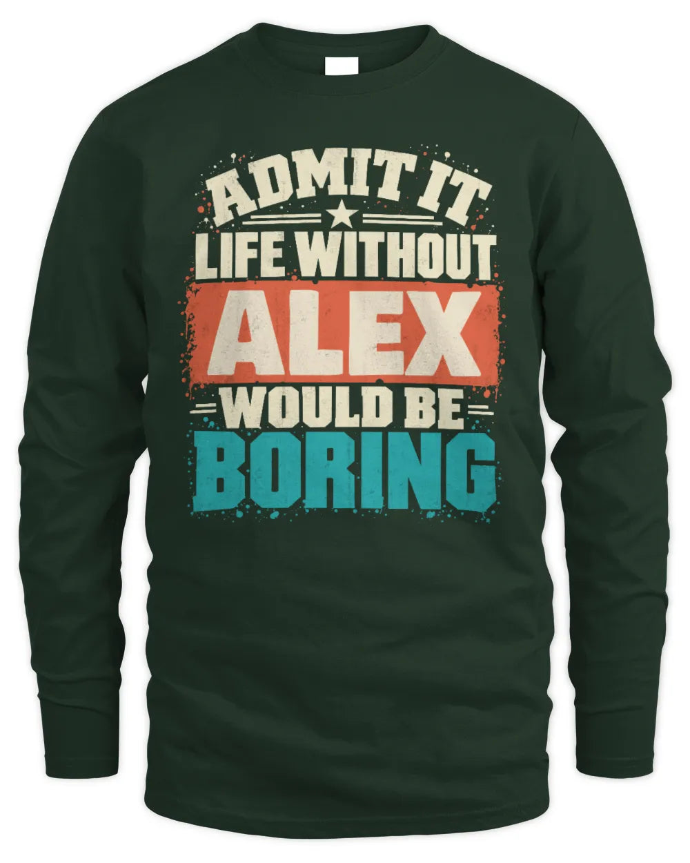 ALEX P02-TH11-226 Personalized Admit It Life Without [Name] Would Be Boring T-Shirt - Custom Name Funny Gift - Men's Long Sleeved T-Shirt - Forest Green