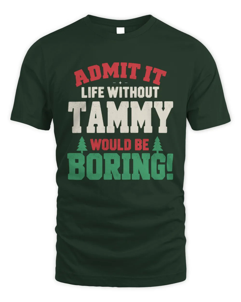 TAMMY P5 TH08 Christmas T-Shirt – “Life Without NAME Would Be Boring” - Unisex Standard T-Shirt - Forest Green