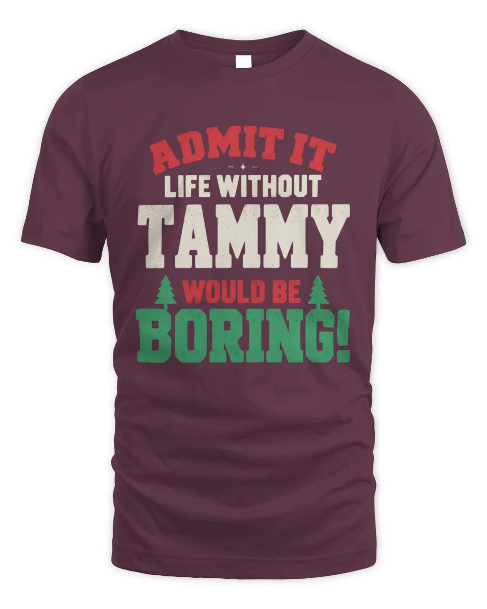 TAMMY P5 TH08 Christmas T-Shirt – “Life Without NAME Would Be Boring” - Unisex Standard T-Shirt - Maroon