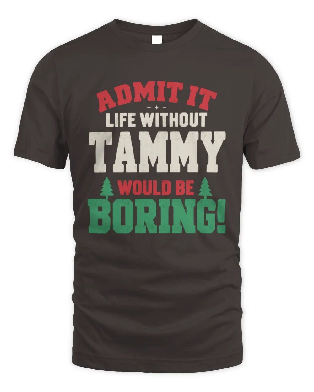 TAMMY P5 TH08 Christmas T-Shirt – “Life Without NAME Would Be Boring” - Unisex Standard T-Shirt - Dark Chocolate