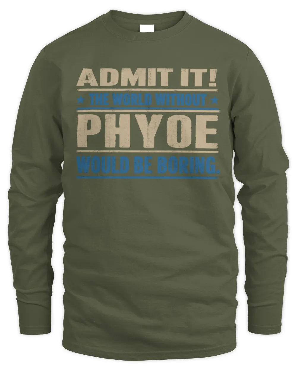 PHYOE TP68-K2-968 – Personalized Funny Quote Apparel “The World Without NAME Would Be Boring” - Men's Long Sleeved T-Shirt - Military Green