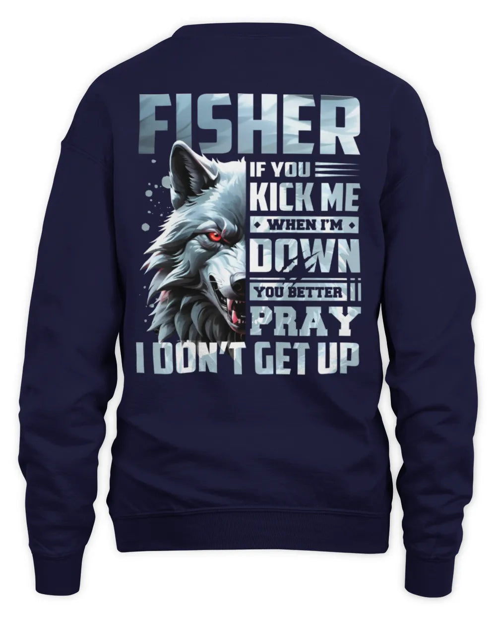 FISHER AP62-K4-666 - Personalized Fierce Wolf Quote Apparel “If You Kick Me When I’m Down, You Better Pray I Don’t Get Up” - Unisex Sweatshirt - Navy