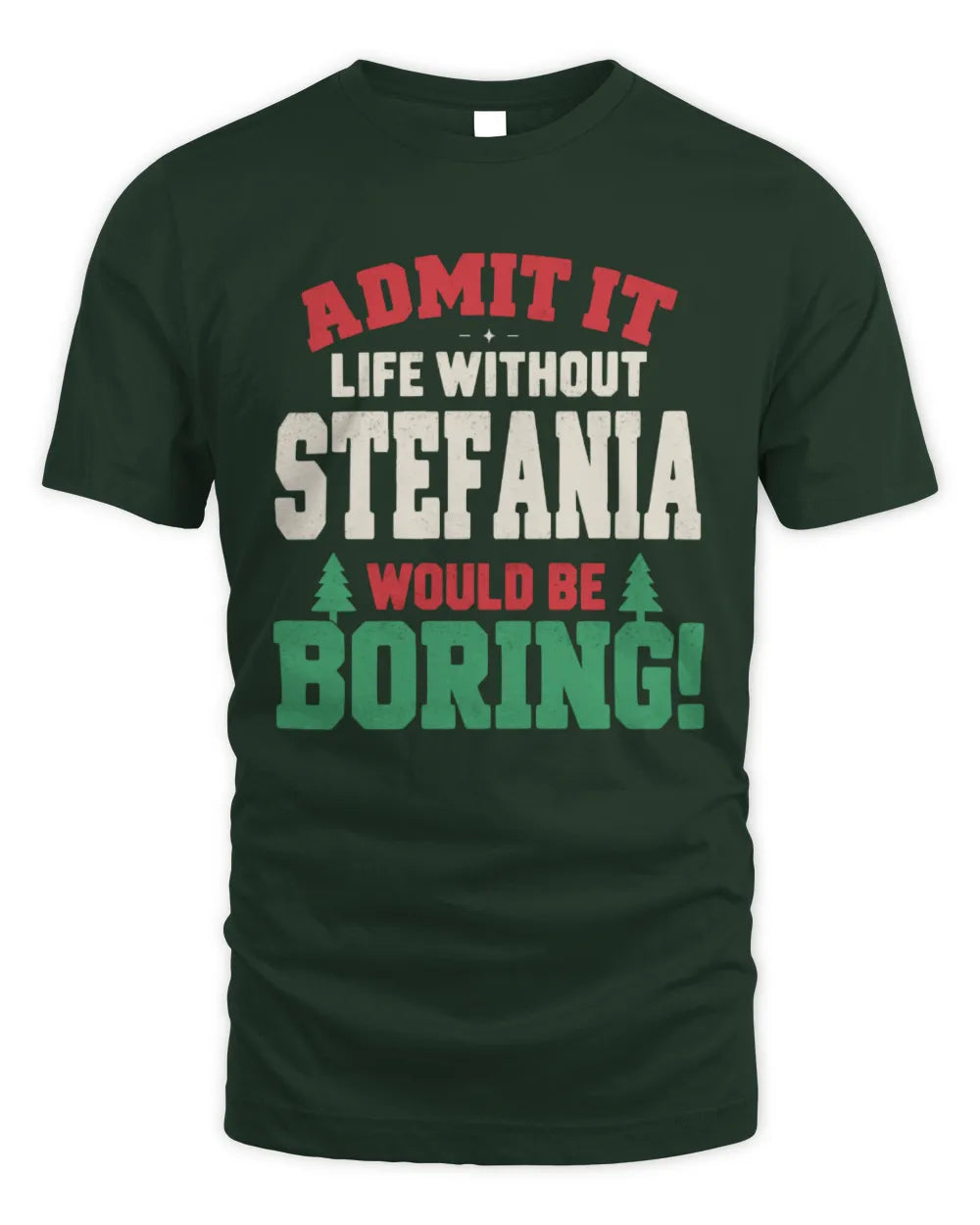 STEFANIA P5 TH08 Christmas T-Shirt – “Life Without NAME Would Be Boring” - Unisex Standard T-Shirt - Forest Green