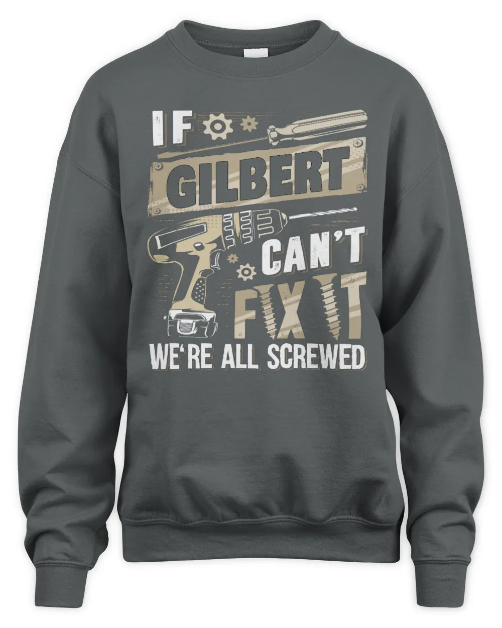 GILBERT TX03 P02 - Personalized Handyman Mechanic Shirt “If NAME Can’t Fix It, We’re All Screwed” - Unisex Sweatshirt - Charcoal