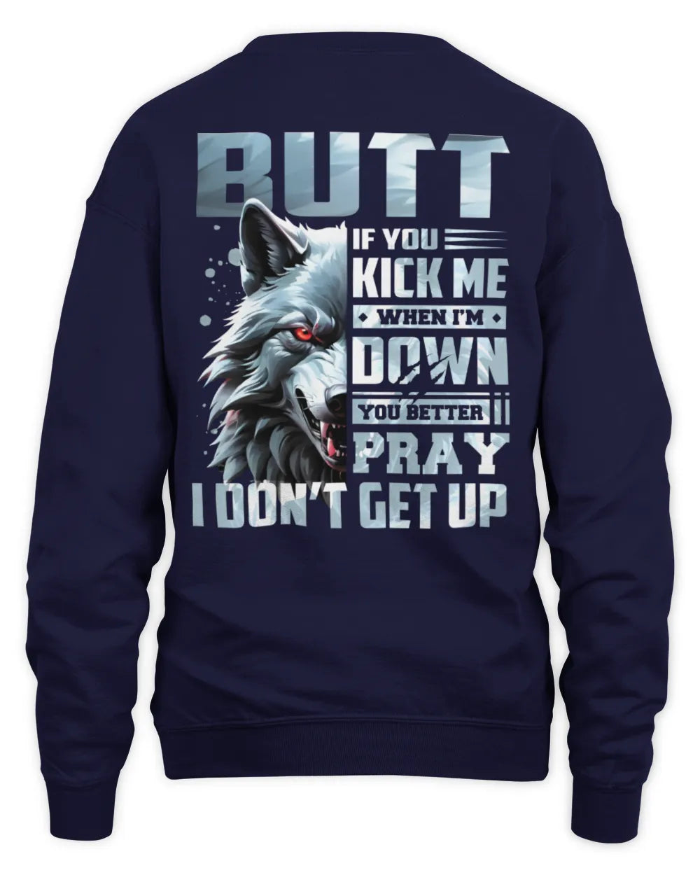 BUTT AP62-K4-666 - Personalized Fierce Wolf Quote Apparel “If You Kick Me When I’m Down, You Better Pray I Don’t Get Up” - Unisex Sweatshirt - Navy