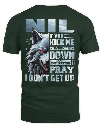 NIL AP62-K4-666 - Personalized Fierce Wolf Quote Apparel “If You Kick Me When I’m Down, You Better Pray I Don’t Get Up” - Unisex Standard T-Shirt - Forest Green