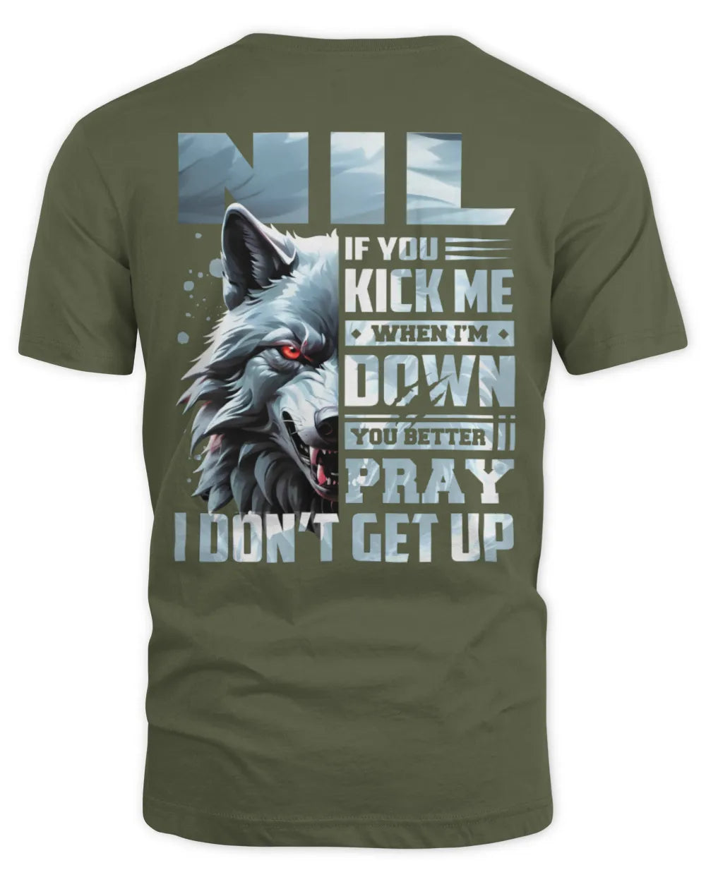 NIL AP62-K4-666 - Personalized Fierce Wolf Quote Apparel “If You Kick Me When I’m Down, You Better Pray I Don’t Get Up” - Unisex Standard T-Shirt - Military Green