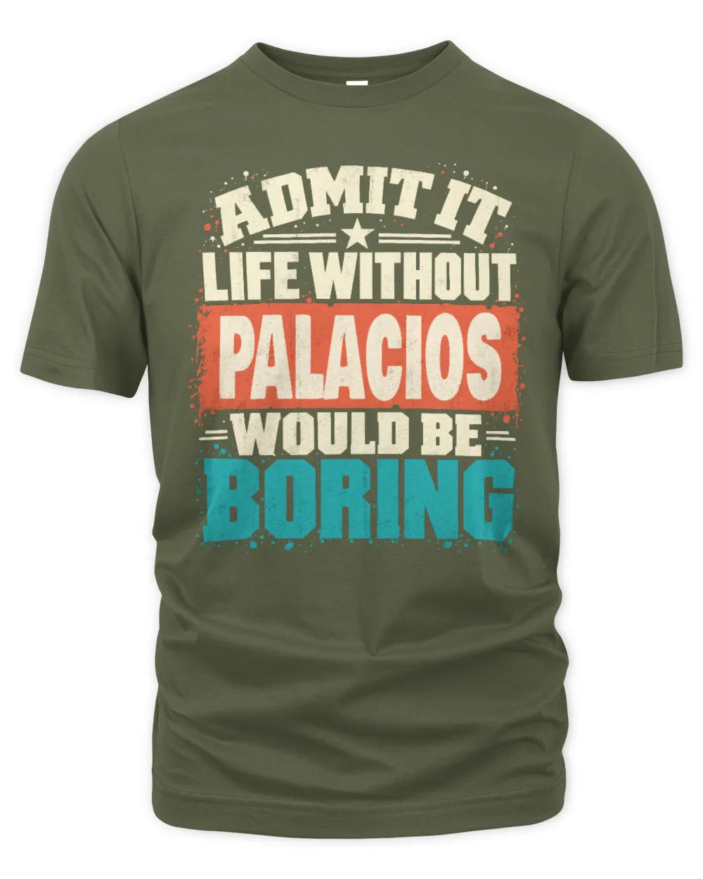 PALACIOS P02-TH11-226 Personalized Admit It Life Without [Name] Would Be Boring T-Shirt - Custom Name Funny Gift - Unisex Standard T-Shirt - Military Green