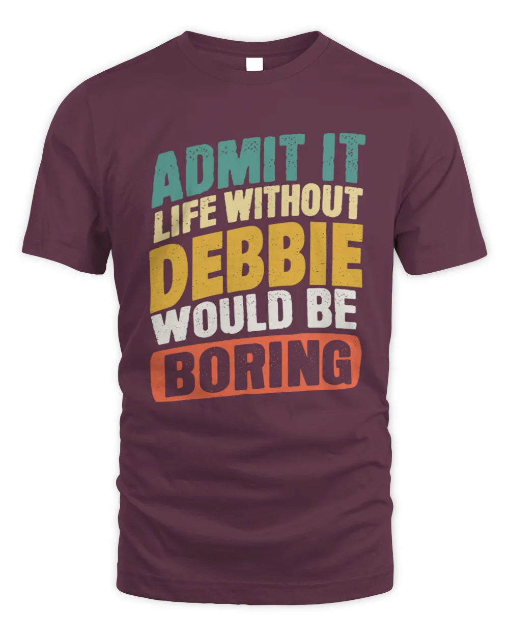 DEBBIE TP88-K4-229
Personalized Funny Quote Apparel “Life Without NAME Would Be Boring” - Unisex Standard T-Shirt - Maroon