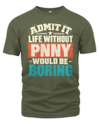 PNNY P02-TH11-226 Personalized Admit It Life Without [Name] Would Be Boring T-Shirt - Custom Name Funny Gift - Unisex Standard T-Shirt - Military Green