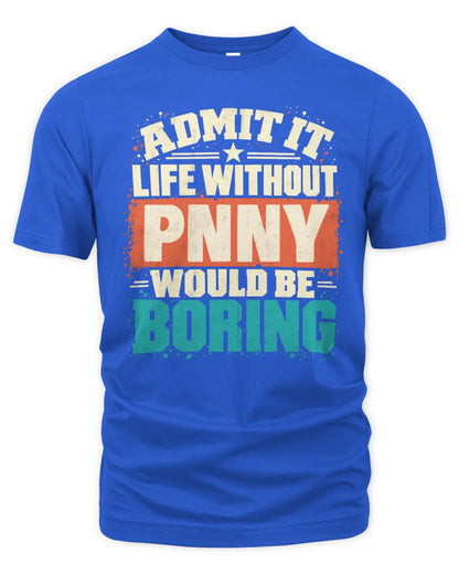 PNNY P02-TH11-226 Personalized Admit It Life Without [Name] Would Be Boring T-Shirt - Custom Name Funny Gift - Unisex Standard T-Shirt - Royal