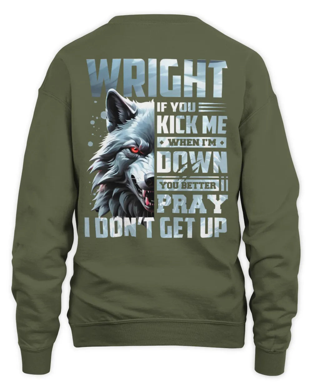 WRIGHT AP62-K4-666 - Personalized Fierce Wolf Quote Apparel “If You Kick Me When I’m Down, You Better Pray I Don’t Get Up” - Unisex Sweatshirt - Military Green