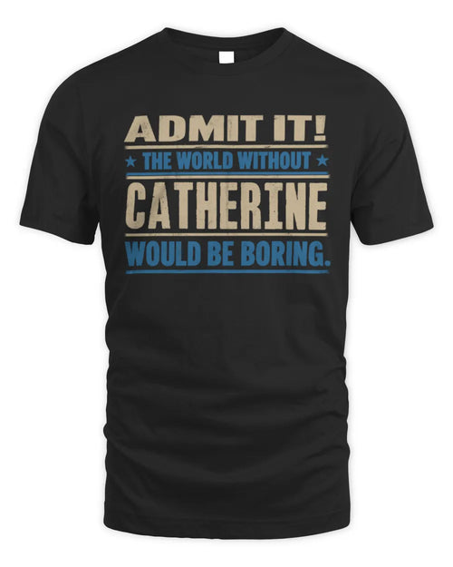CATHERINE TP68-K2-968 – Personalized Funny Quote Apparel “The World Without NAME Would Be Boring” - Unisex Standard T-Shirt - Black