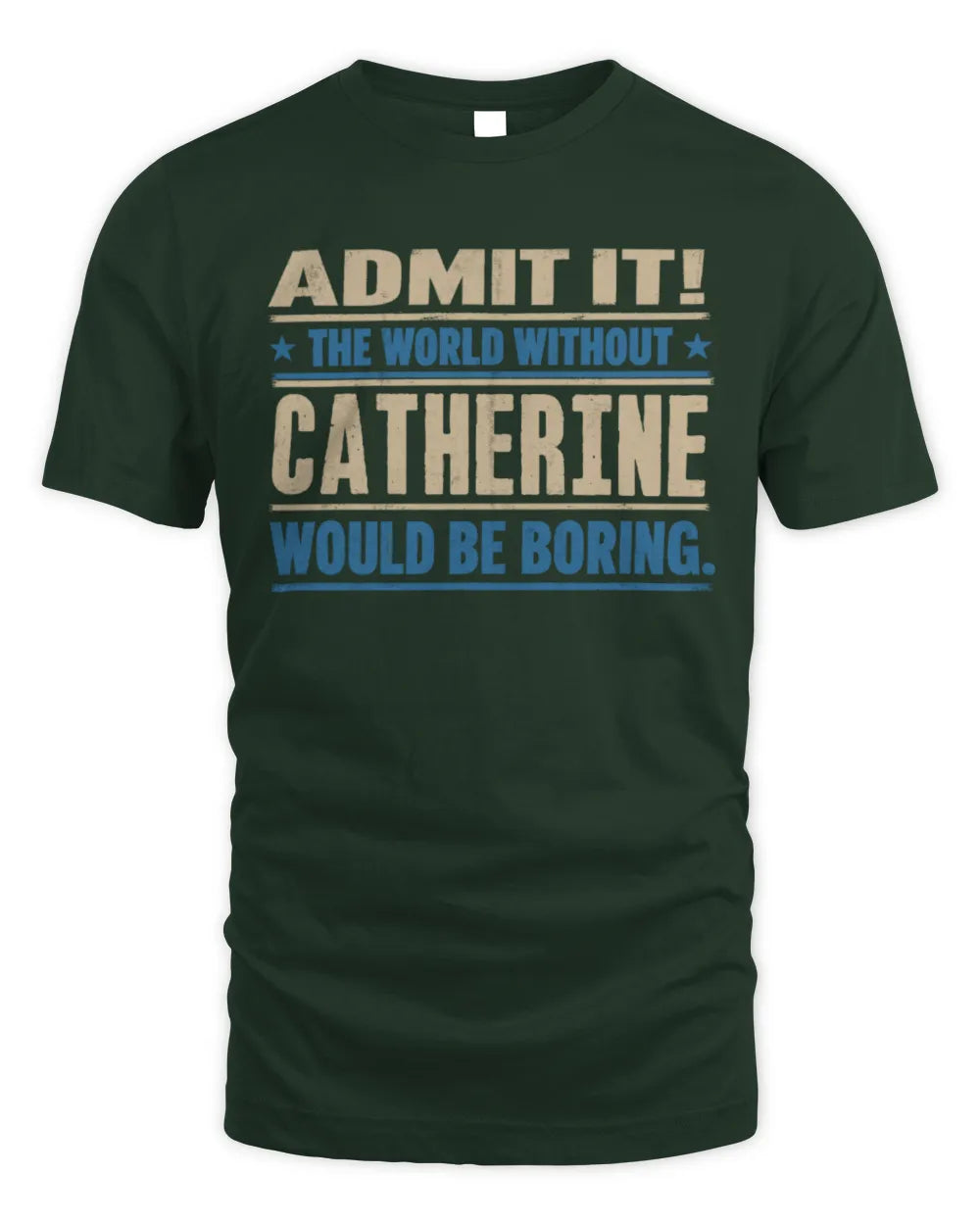 CATHERINE TP68-K2-968 – Personalized Funny Quote Apparel “The World Without NAME Would Be Boring” - Unisex Standard T-Shirt - Forest Green