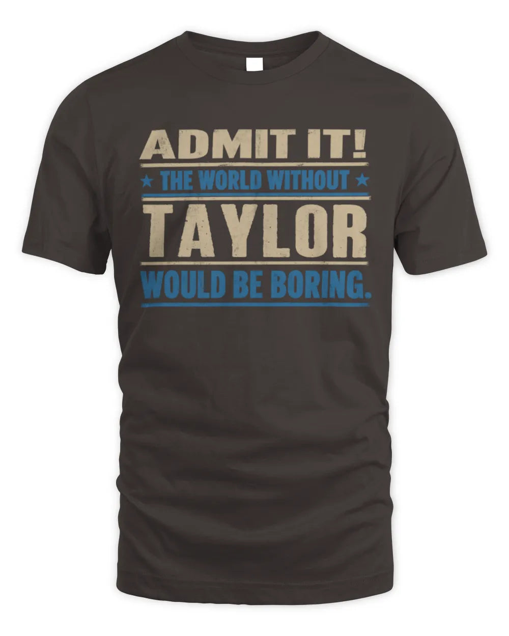 TAYLOR TP68-K2-968 – Personalized Funny Quote Apparel “The World Without NAME Would Be Boring” - Unisex Standard T-Shirt - Dark Chocolate