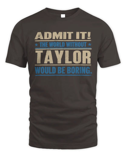 TAYLOR TP68-K2-968 – Personalized Funny Quote Apparel “The World Without NAME Would Be Boring” - Unisex Standard T-Shirt - Dark Chocolate
