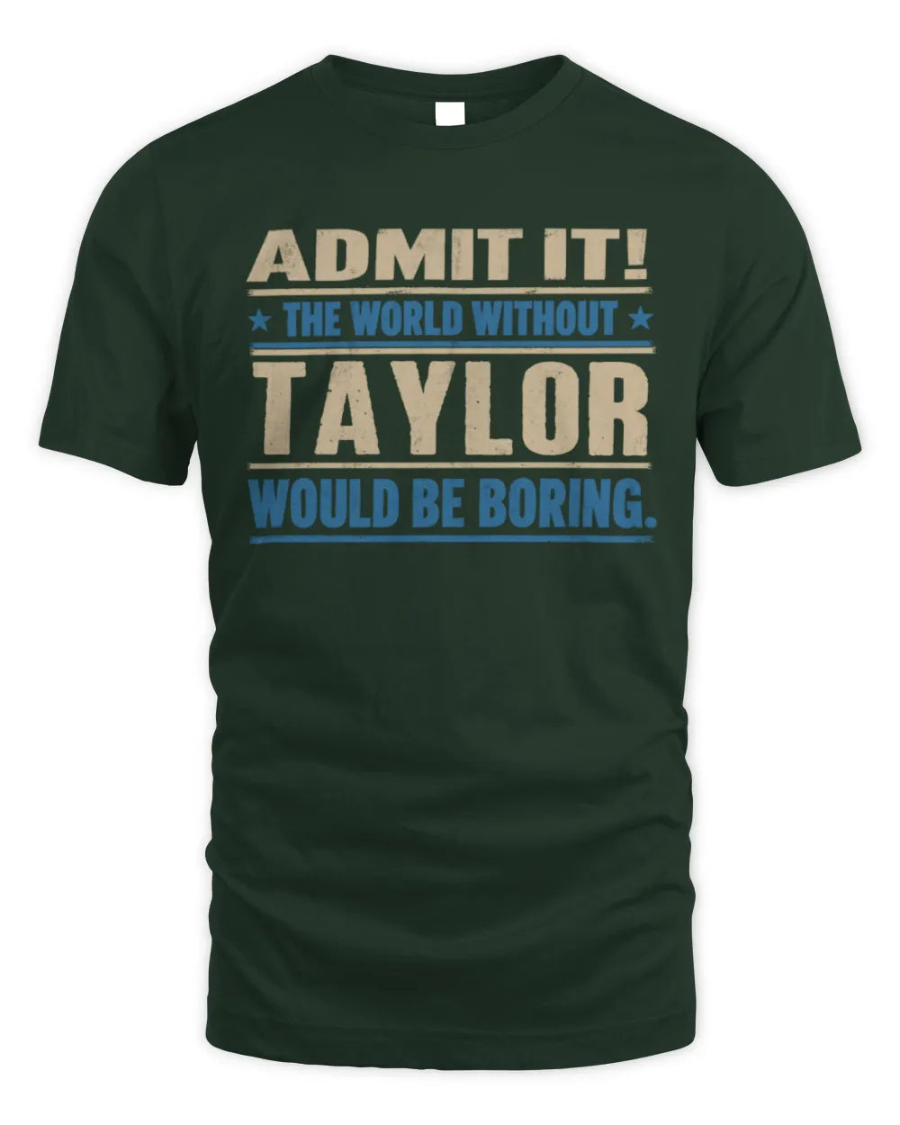 TAYLOR TP68-K2-968 – Personalized Funny Quote Apparel “The World Without NAME Would Be Boring” - Unisex Standard T-Shirt - Forest Green