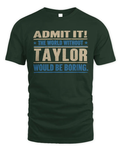 TAYLOR TP68-K2-968 – Personalized Funny Quote Apparel “The World Without NAME Would Be Boring” - Unisex Standard T-Shirt - Forest Green