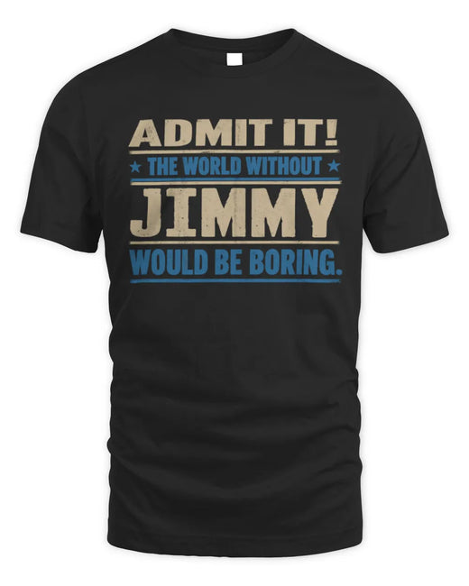 JIMMY TP68-K2-968 – Personalized Funny Quote Apparel “The World Without NAME Would Be Boring”