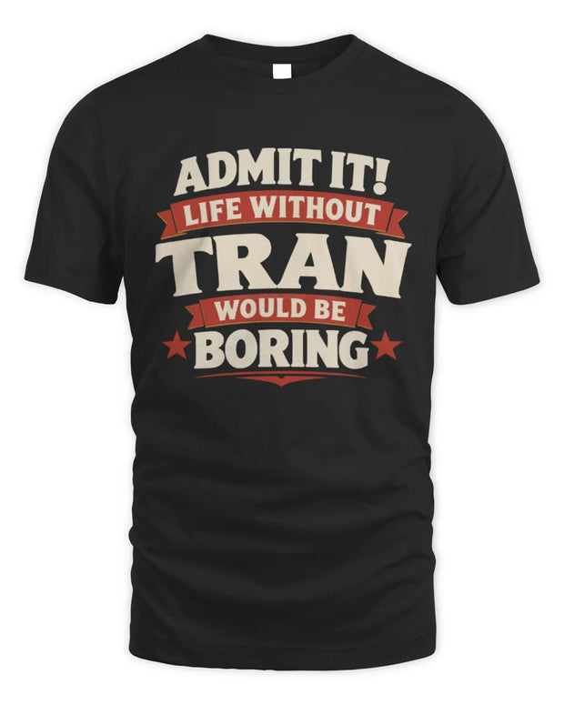 TRAN P4 KT003 Personalized Funny Quote Apparel “Life Without NAME Would Be Boring”