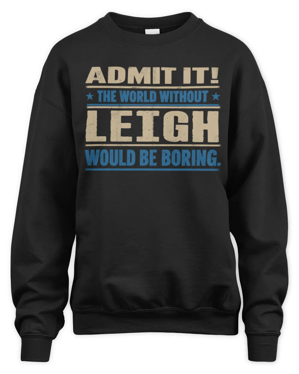 LEIGH TP68-K2-968 – Personalized Funny Quote Apparel “The World Without NAME Would Be Boring” - Unisex Sweatshirt - Black