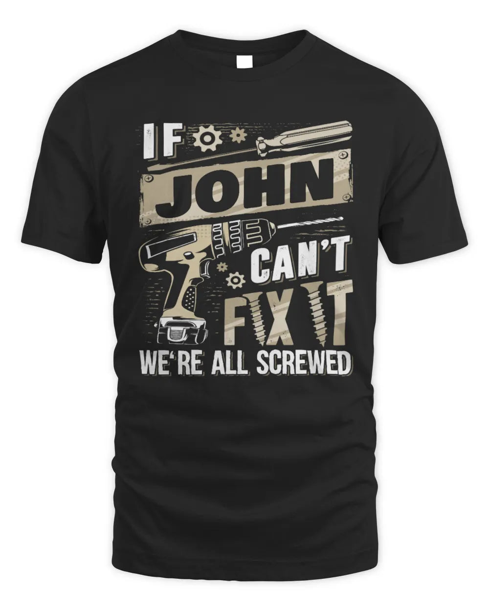 JOHN TX03 P02 - Personalized Handyman Mechanic Shirt “If NAME Can’t Fix It, We’re All Screwed” - Unisex Standard T-Shirt - Black