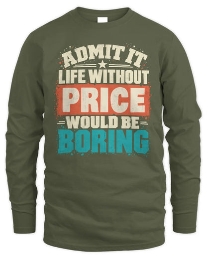 PRICE P02-TH11-226 Personalized Admit It Life Without [Name] Would Be Boring T-Shirt - Custom Name Funny Gift - Men's Long Sleeved T-Shirt - Military Green
