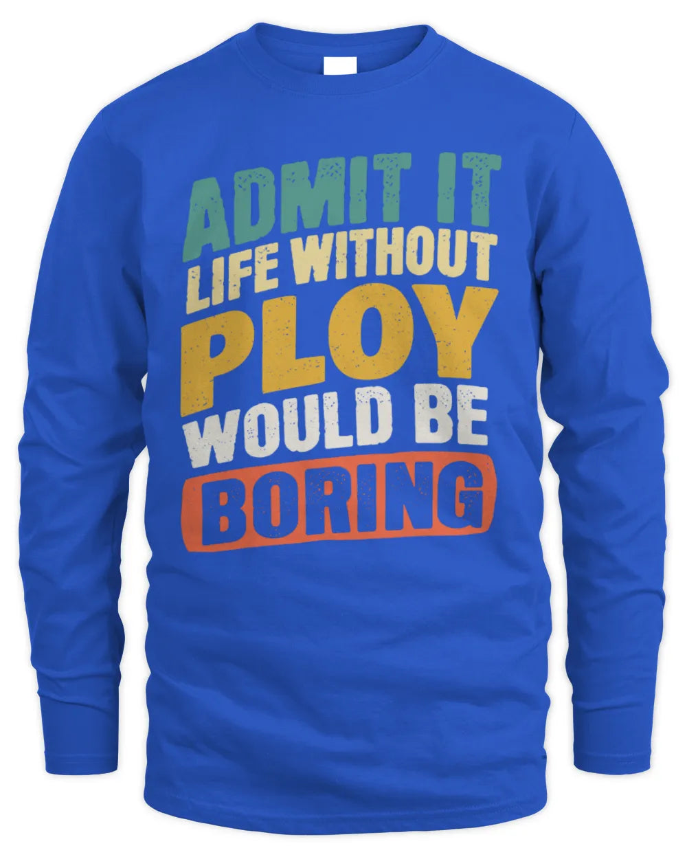 PLOY TP88-K4-229
Personalized Funny Quote Apparel “Life Without NAME Would Be Boring” - Men's Long Sleeved T-Shirt - Royal