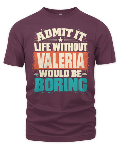 VALERIA P02-TH11-226 Personalized Admit It Life Without [Name] Would Be Boring T-Shirt - Custom Name Funny Gift - Unisex Standard T-Shirt - Maroon
