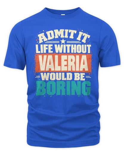 VALERIA P02-TH11-226 Personalized Admit It Life Without [Name] Would Be Boring T-Shirt - Custom Name Funny Gift - Unisex Standard T-Shirt - Royal