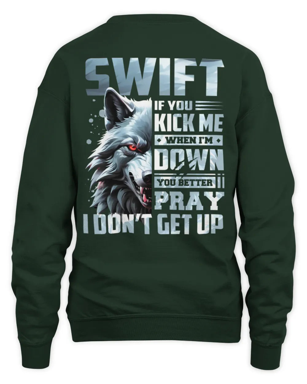 SWIFT AP62-K4-666 - Personalized Fierce Wolf Quote Apparel “If You Kick Me When I’m Down, You Better Pray I Don’t Get Up” - Unisex Sweatshirt - Forest Green