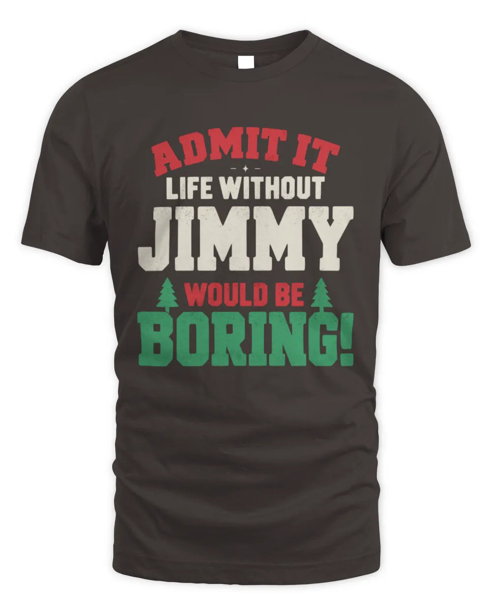 JIMMY P5 TH08 Christmas T-Shirt – “Life Without NAME Would Be Boring” - Unisex Standard T-Shirt - Dark Chocolate