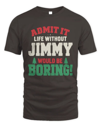 JIMMY P5 TH08 Christmas T-Shirt – “Life Without NAME Would Be Boring” - Unisex Standard T-Shirt - Dark Chocolate