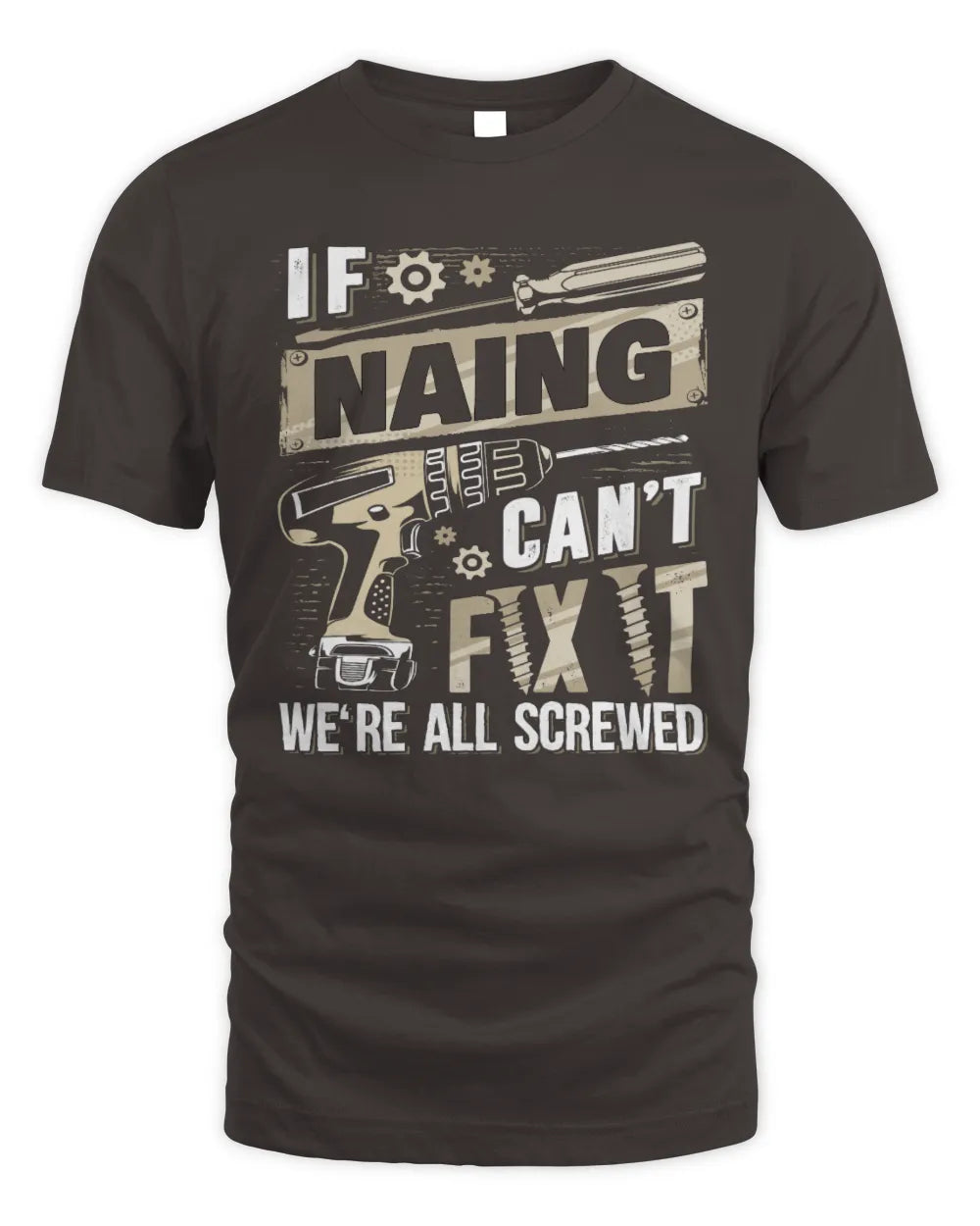 NAING TX03 P02 - Personalized Handyman Mechanic Shirt “If NAME Can’t Fix It, We’re All Screwed” - Unisex Standard T-Shirt - Dark Chocolate