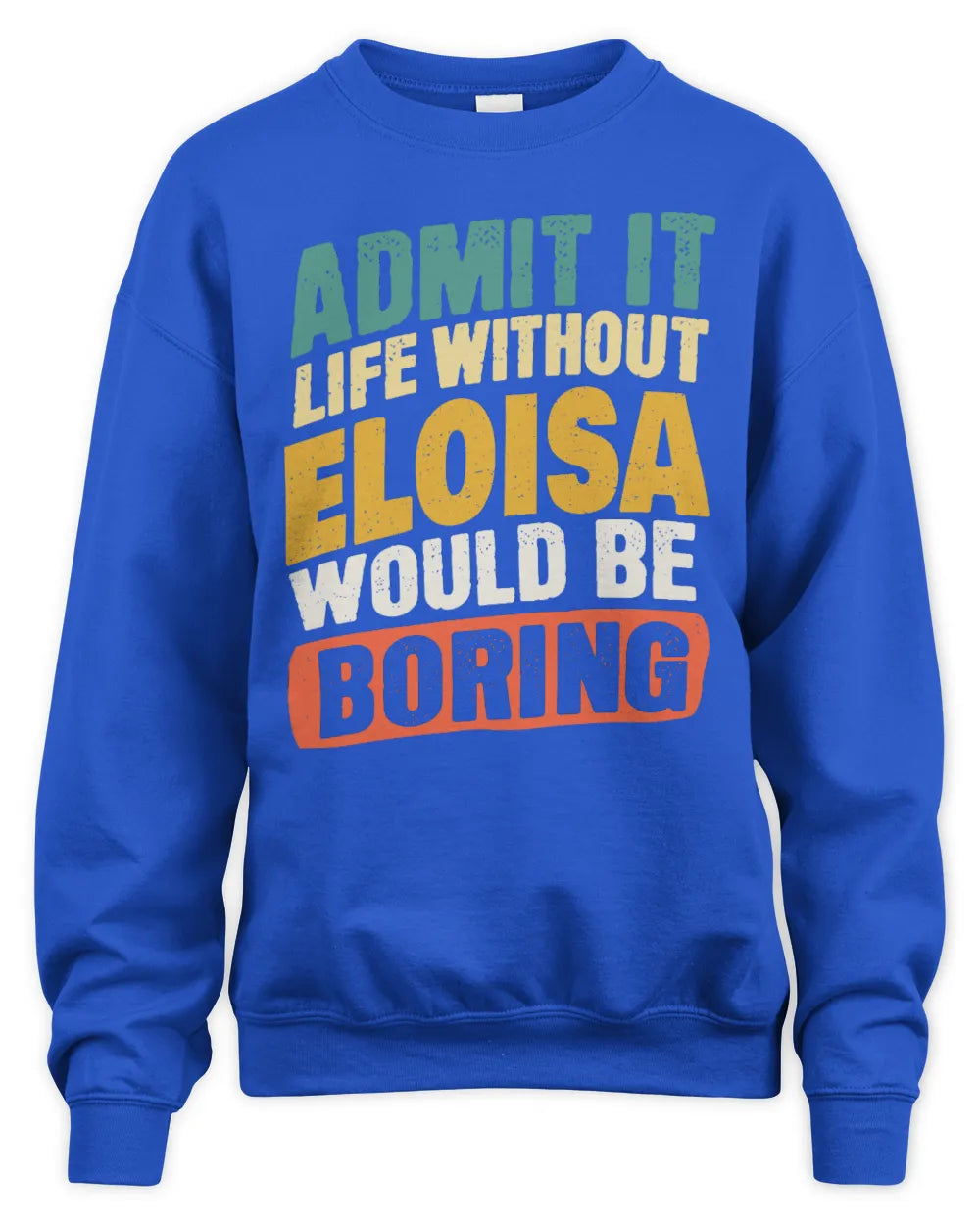 ELOISA TP88-K4-229
Personalized Funny Quote Apparel “Life Without NAME Would Be Boring” - Unisex Sweatshirt - Royal