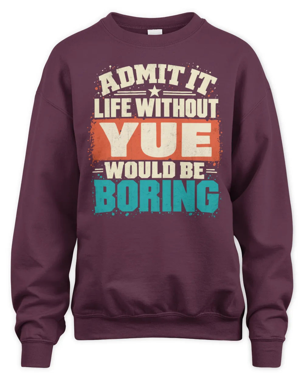 YUE P02-TH11-226 Personalized Admit It Life Without [Name] Would Be Boring T-Shirt - Custom Name Funny Gift - Unisex Sweatshirt - Maroon
