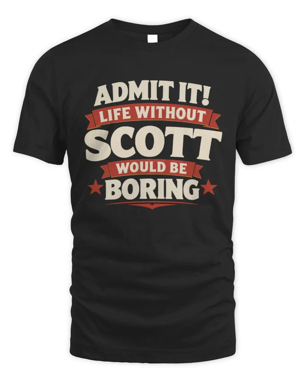 SCOTT P4 KT003 Personalized Funny Quote Apparel “Life Without NAME Would Be Boring”
