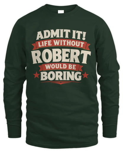 ROBERT P4 KT003 Personalized Funny Quote Apparel “Life Without NAME Would Be Boring” - Men's Long Sleeved T-Shirt - Forest Green