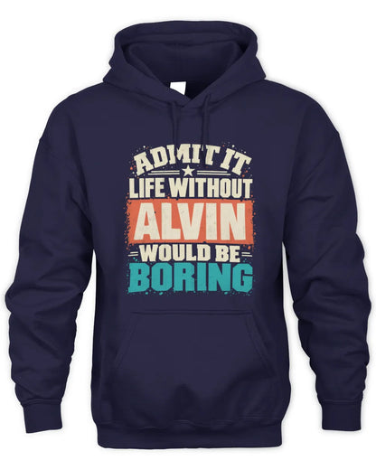 ALVIN P02-TH11-226 Personalized Admit It Life Without [Name] Would Be Boring T-Shirt - Custom Name Funny Gift - Unisex Hoodie - Navy