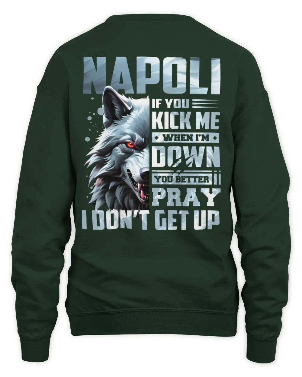 NAPOLI AP62-K4-666 - Personalized Fierce Wolf Quote Apparel “If You Kick Me When I’m Down, You Better Pray I Don’t Get Up” - Unisex Sweatshirt - Forest Green