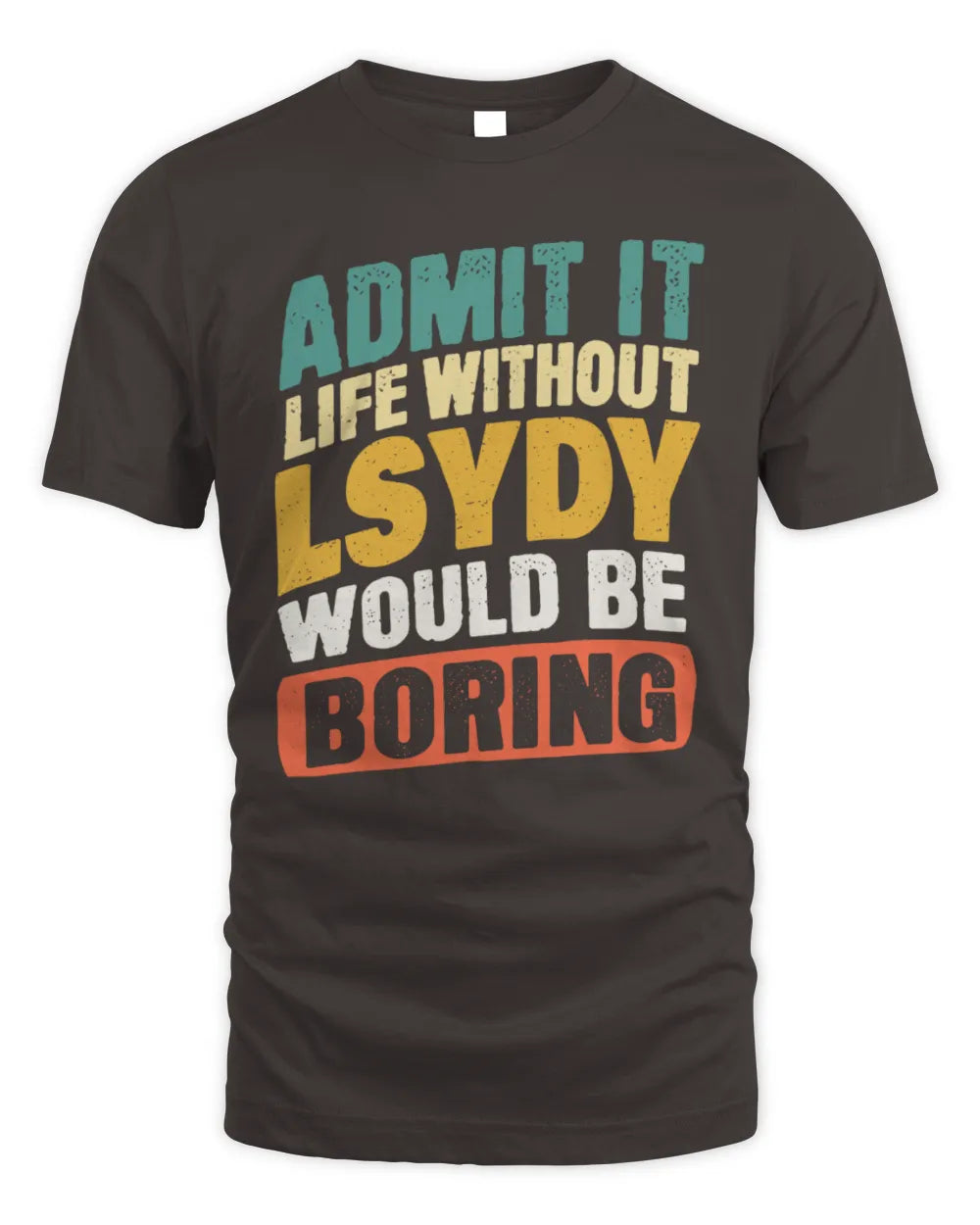 LSYDY TP88-K4-229
Personalized Funny Quote Apparel “Life Without NAME Would Be Boring” - Unisex Standard T-Shirt - Dark Chocolate
