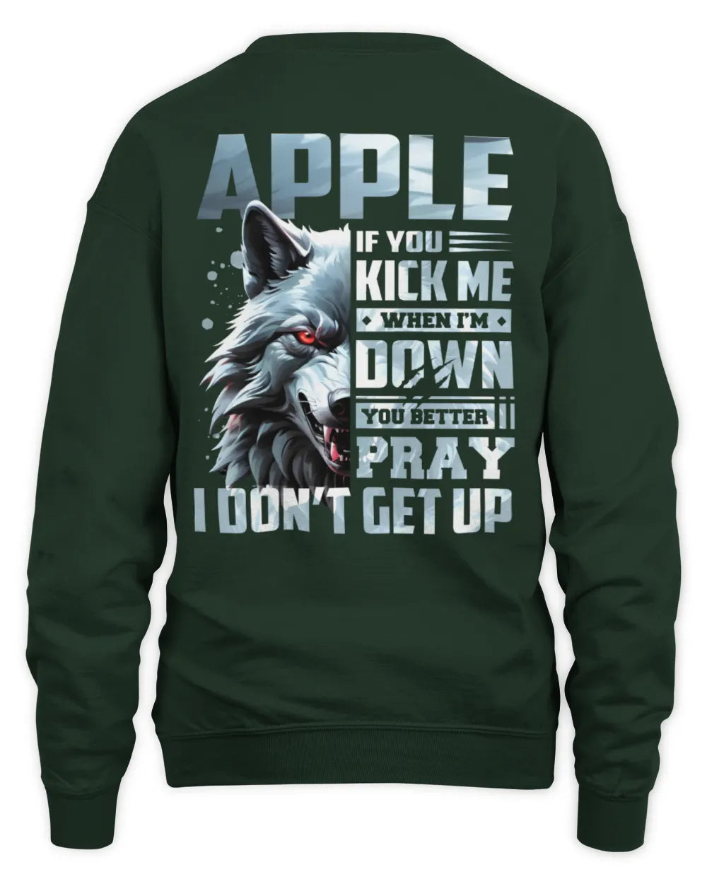 APPLE AP62-K4-666 - Personalized Fierce Wolf Quote Apparel “If You Kick Me When I’m Down, You Better Pray I Don’t Get Up” - Unisex Sweatshirt - Forest Green