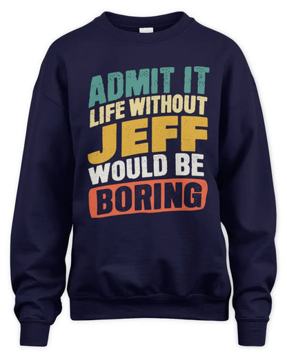 JEFF TP88-K4-229
Personalized Funny Quote Apparel “Life Without NAME Would Be Boring” - Unisex Sweatshirt - Navy