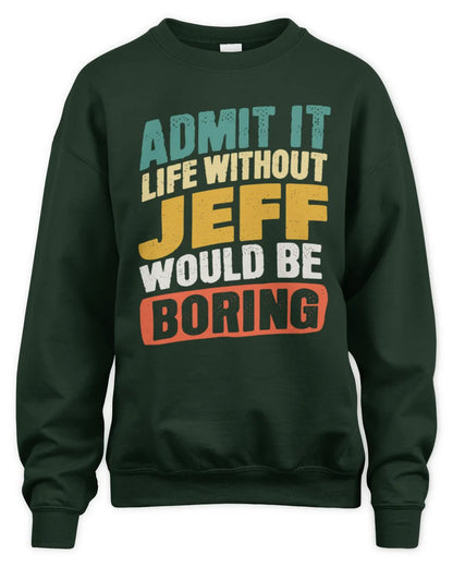 JEFF TP88-K4-229
Personalized Funny Quote Apparel “Life Without NAME Would Be Boring” - Unisex Sweatshirt - Forest Green
